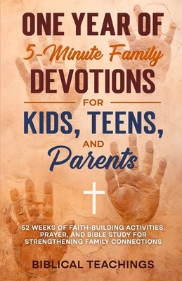 One Year of 5-Minute Family Devotions For Kids, Teens, And Parents: 52 Weeks of Faith-Building Activities, Prayer, And Bible Study For Strengthening F