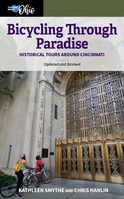 Bicycling Through Paradise: Historical Tours Around Cincinnati, Updated and Revised