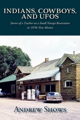 Indians, Cowboys, and UFOs: Stories of a Teacher on a Small Navajo Reservation in 1970s New Mexico