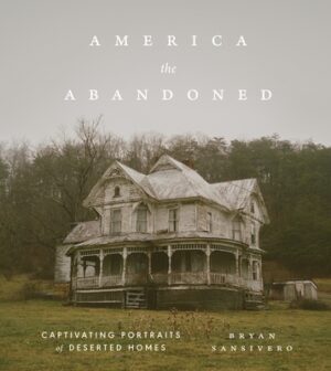 America the Abandoned: Captivating Portraits of Deserted Homes
