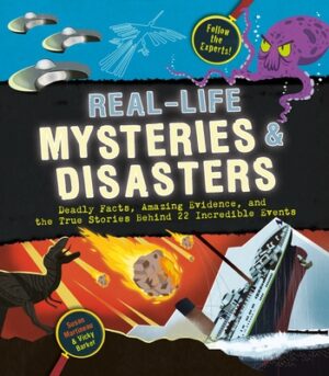 Real-Life Mysteries & Disasters: Deadly Facts, Amazing Evidence, and the True Stories Behind 22 Incredible Events