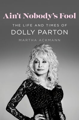 Ain't Nobody's Fool: The Life and Times of Dolly Parton