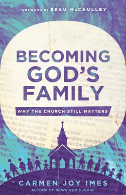 Becoming God's Family: Why the Church Still Matters