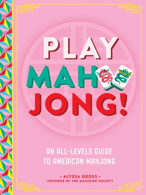 Play Mahjong!: An All-Levels Guide to American Mahjong