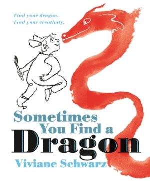 Sometimes You Find a Dragon: Find Your Dragon. Find Your Creativity.