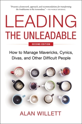 Leading the Unleadable Second Edition: How to Manage Mavericks, Cynics, Divas, and Other Difficult People