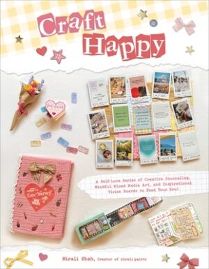 Craft Happy: A Self-Love Series of Creative Journaling, Mindful Mixed Media Art, and Inspirational Vision Boards to Feed Your Soul
