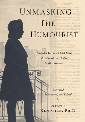 Unmasking The Humourist: Alexander Gordon's Lost Essays of Colonial Charleston, South Carolina