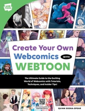 Create Your Own Webcomics with Webtoon: The Ultimate Guide to the Exciting World of Webcomics with Tutorials, Techniques, and Insider Tips!