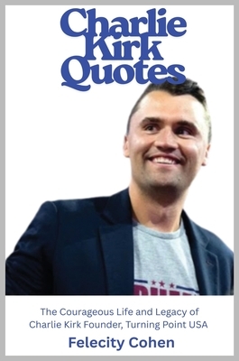 Charlie Kirk Quotes: The Courageous Life and Legacy of Charlie Kirk Founder, Turning Point USA