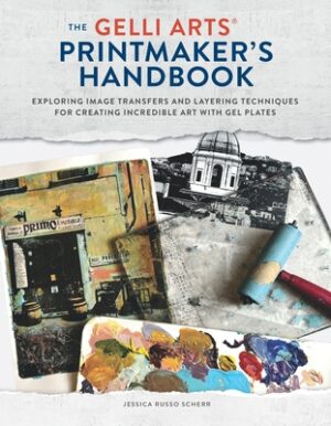 The Gelli Arts(r) Printmaker's Handbook: Exploring Image Transfers and Layering Techniques for Creating Incredible Art with Gel Plates