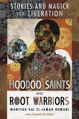 Hoodoo Saints and Root Warriors: Stories and Magick for Liberation