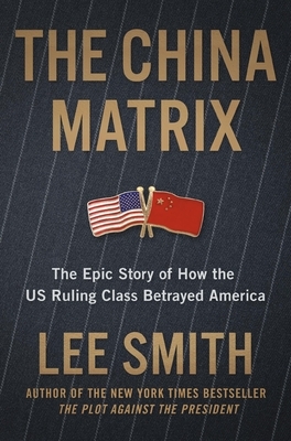 The China Matrix: The Epic Story of How Donald Trump Shattered a Deadly Pact