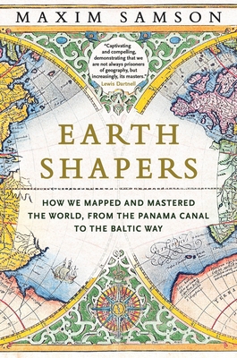 Earth Shapers: How We Mapped and Mastered the World, from the Panama Canal to the Baltic Way