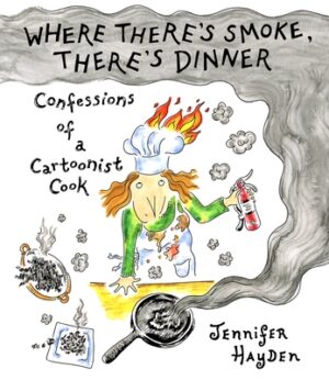 Where There's Smoke, There's Dinner: Confessions of a Cartoonist Cook
