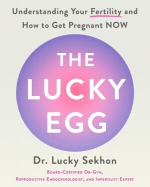 The Lucky Egg: Understanding Your Fertility and How to Get Pregnant Now