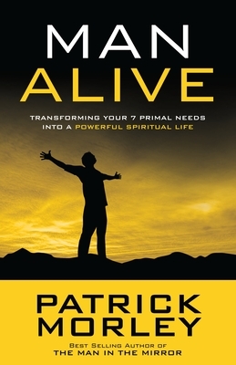 Man Alive: Transforming Your Seven Primal Needs Into a Powerful Spiritual Life