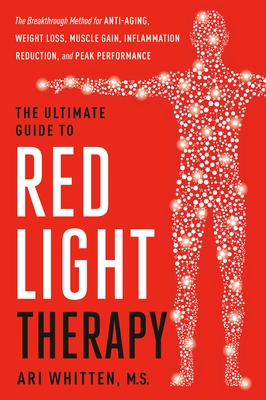 The Ultimate Guide to Red Light Therapy: The Breakthrough Solution for Anti-Aging, Weight Loss, Muscle Gain, Inflammation Reduction, and Peak Performa