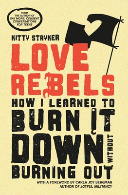 Love Rebels: How I Learned to Burn It Down Without Burning Out
