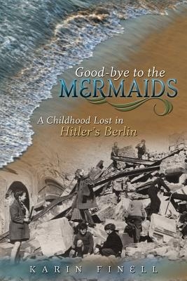 Good-Bye to the Mermaids: A Childhood Lost in Hitler's Berlin