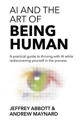 AI and the Art of Being Human: A practical guide to thriving with AI while rediscovering yourself in the process