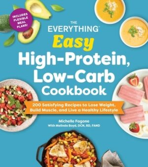 The Everything Easy High-Protein, Low-Carb Cookbook: 200 Satisfying Recipes to Lose Weight, Build Muscle, and Live a Healthy Lifestyle