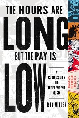 The Hours Are Long, But the Pay Is Low: A Curious Life in Independent Music