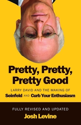 Pretty, Pretty, Pretty Good: Larry David and the Making of Seinfeld and Curb Your Enthusiasm, Fully Revised and Updated