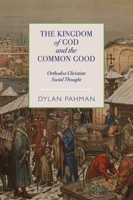 The Kingdom of God and the Common Good: Orthodox Christian Social Thought