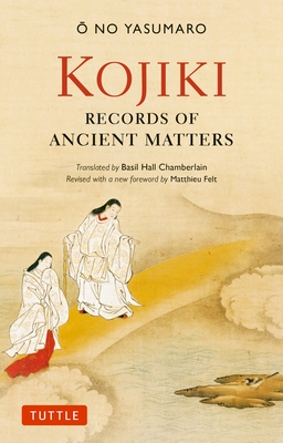 Kojiki: Fully Revised Edition: Records of Ancient Matters (Revised and with a New Foreword)