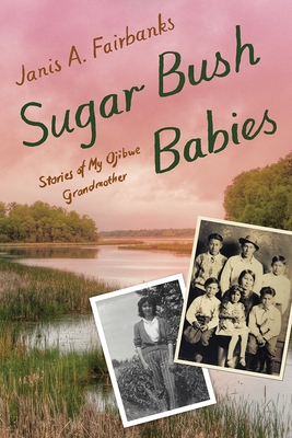Sugar Bush Babies: Stories of My Ojibwe Grandmother