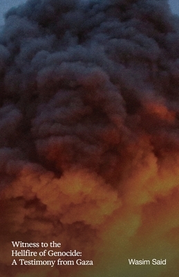 Witness to the Hellfire of Genocide: A Testimony from Gaza
