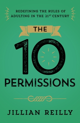 The Ten Permissions: Redefining the Rules of Adulting in the 21st Century