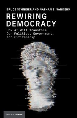 Rewiring Democracy: How AI Will Transform Our Politics, Government, and Citizenship