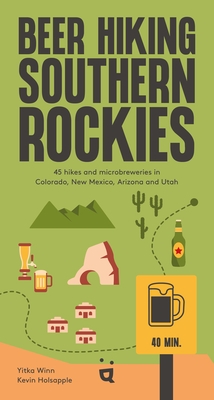 Beer Hiking Southern Rockies: 54 Hikes and Microbreweries in Colorado, New Mexico, Arizona and Utah