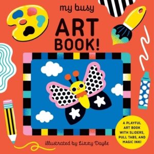 My Busy Art Book!: A Playful Art Book with Sliders, Pull Tabs, and Magic Ink!