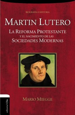 Mart?n Lutero: La Reforma protestante y el nacimiento de las sociedades modernas
