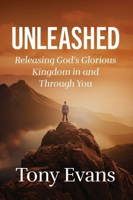 Unleashed: Releasing God's Glorious Kingdom in and Through You