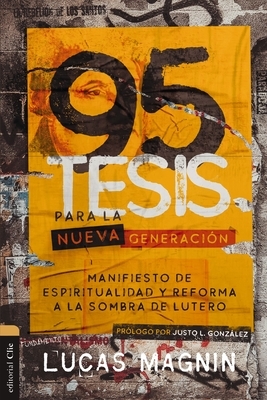 95 Tesis Para La Nueva Generaci?n: Manifiesto de Espiritualidad Y Reforma a la Sombra de Lutero