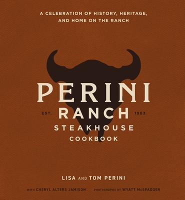 The Perini Ranch Steakhouse Cookbook: A Celebration of History, Heritage, and Home on the Ranch