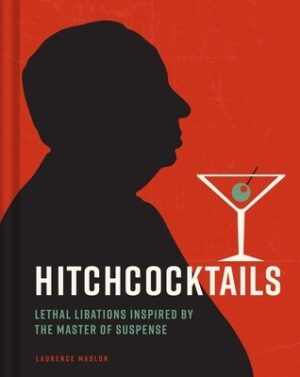 Hitchcocktails: Lethal Libations Inspired by the Master of Suspense