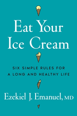 Eat Your Ice Cream: Six Simple Rules for a Long and Healthy Life