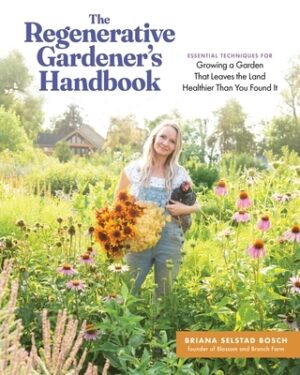 The Regenerative Gardener's Handbook: Essential Techniques for Growing a Garden That Leaves the Land Healthier Than You Found It