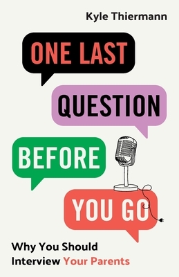 One Last Question Before You Go: Why You Should Interview Your Parents