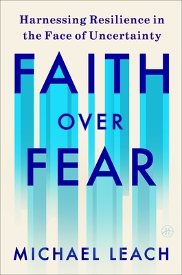 Faith Over Fear: Harnessing Resilience in the Face of Uncertainty