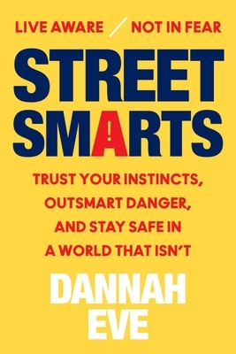 Street Smarts: Trust Your Instincts, Outsmart Danger, and Stay Safe in a World That Isn't