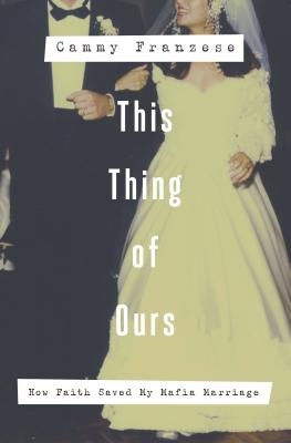 A This Thing of Ours: How Faith Saved My Mafia Marriage