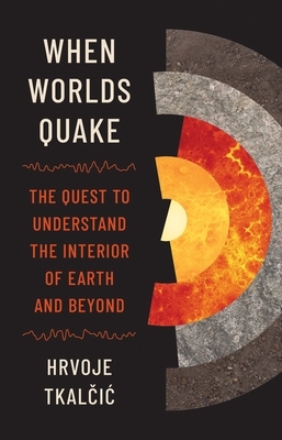 When Worlds Quake: The Quest to Understand the Interior of Earth and Beyond