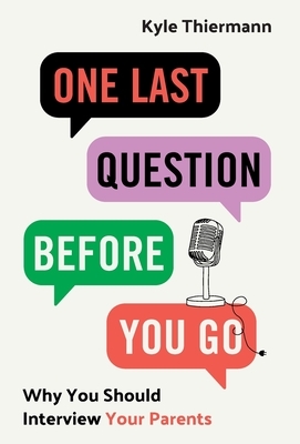 One Last Question Before You Go: Why You Should Interview Your Parents