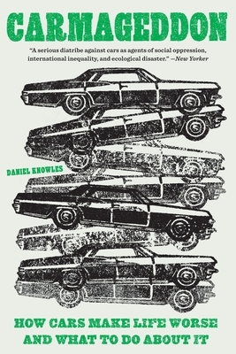 Carmageddon: How Cars Make Life Worse and What to Do about It